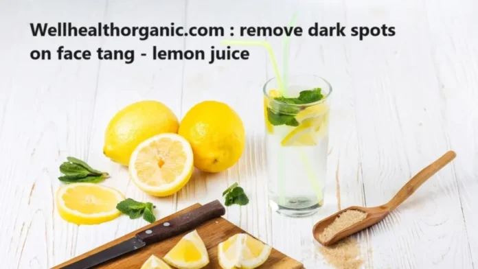 wellhealthorganic.com Remove Dark Spots on Face Tang - Lemon Juice